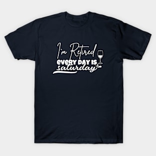 I'm retired every day is saturday T-Shirt